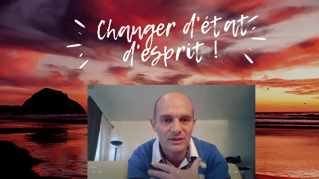➤ Changer d&rsquo;état d&rsquo;esprit et adapter son mental [VIDEO]